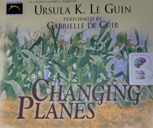 Changing Planes - Stories written by Ursula K. Le Guin performed by Gabrielle de Cuir on Audio CD (Unabridged)